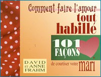 COMMENT FAIRE L'AMOUR TOUT HABILLE, 101 FACONS DE COURTISER VOTRE MARI